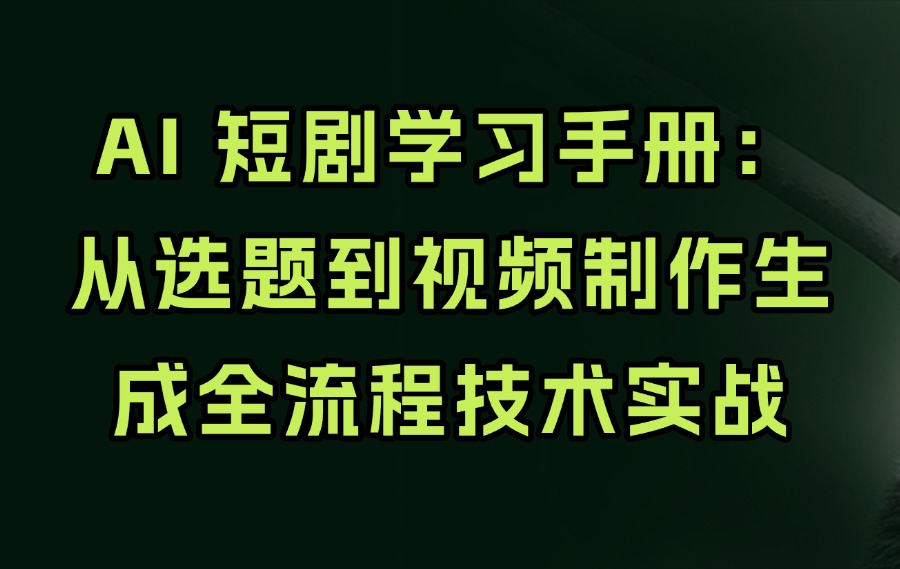 AI 短剧学习手册：从选题到视频制作生成全流程技术实战-亮剑学堂