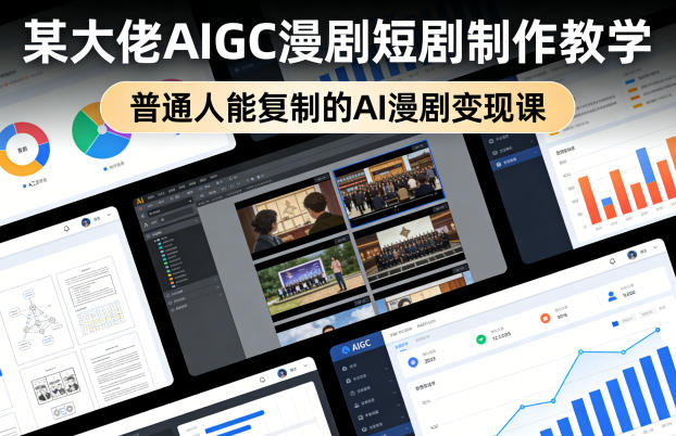 某大佬AIGC漫剧短剧制作教学，普通人能复制的AI漫剧变现课-亮剑学堂