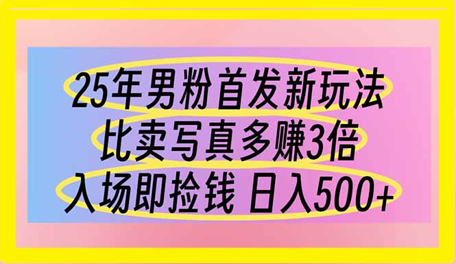 (14219期)25年男粉首发新玩法 比卖写真赚的更多 入场即捡钱 日入500-亮剑学堂