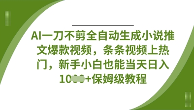 AI一刀不剪全自动生成小说推文爆款视频,条条视频上热门,新手小白也能当天日入数张-亮剑学堂