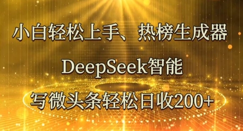 小白轻松上手热榜生成器,DeepSeek智能写微头条轻松日收2张-亮剑学堂