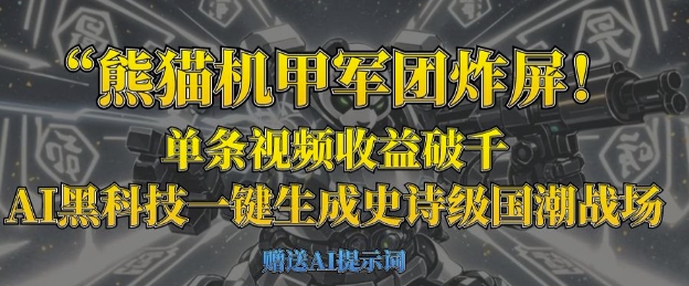 熊猫机甲军团炸屏,单条视频收益破千,AI黑科技一键生成史诗级国潮战场-亮剑学堂